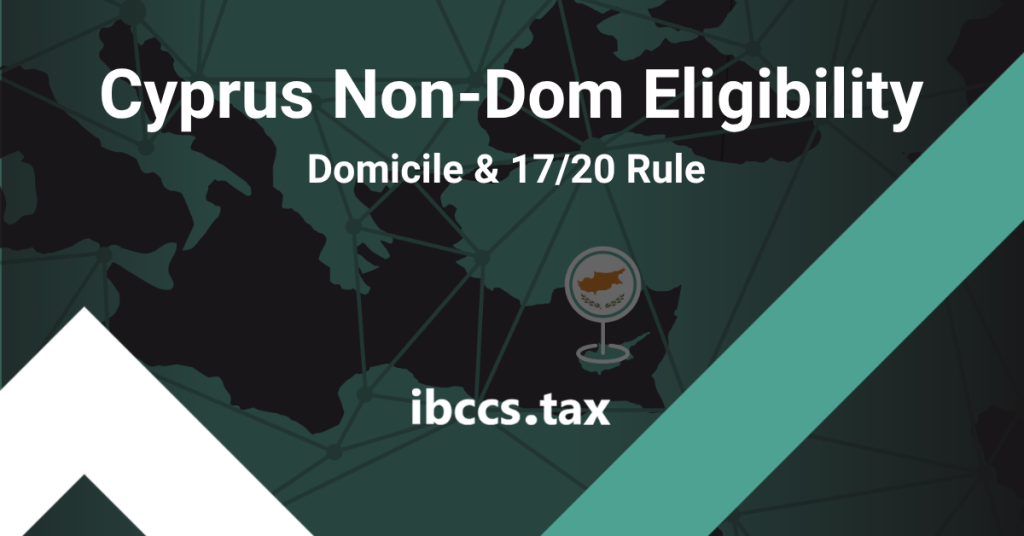 Cyprus Non-Dom eligibility guide covering domicile of origin, domicile of choice and the 17 out of 20 year deemed-domicile rule